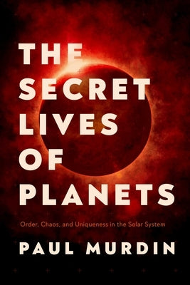 The Secret Lives of Planets: Order, Chaos, and Uniqueness in the Solar System - Hardcover | Diverse Reads