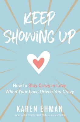Keep Showing Up: How to Stay Crazy in Love When Your Love Drives You Crazy - Paperback | Diverse Reads