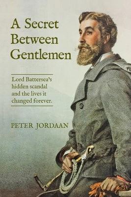 A Secret Between Gentlemen: Lord Battersea's Hidden Scandal and the Lives It Changed Forever - Paperback | Diverse Reads