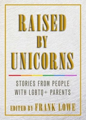 Raised by Unicorns: Stories from People with LGBTQ+ Parents - Paperback | Diverse Reads