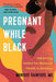 Pregnant While Black: Advancing Justice for Maternal Health in America - Hardcover |  Diverse Reads