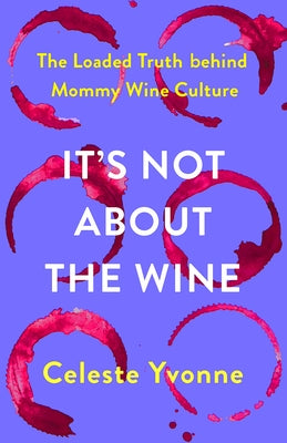 It's Not about the Wine: The Loaded Truth Behind Mommy Wine Culture - Hardcover | Diverse Reads