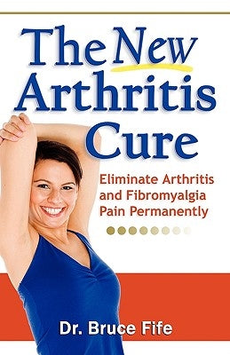 The New Arthritis Cure: Eliminate Arthritis and Fibromyalgia Pain Permanently - Paperback | Diverse Reads