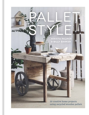 Pallet Style: 20 Creative Home Projects Using Recycled Wooden Pallets - Paperback | Diverse Reads
