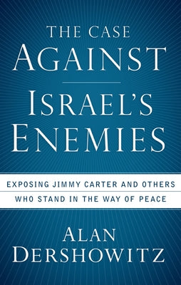 The Case Against Israel's Enemies: Exposing Jimmy Carter and Others Who Stand in the Way of Peace - Paperback | Diverse Reads