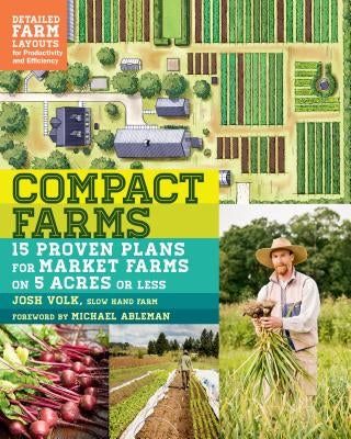 Compact Farms: 15 Proven Plans for Market Farms on 5 Acres or Less; Includes Detailed Farm Layouts for Productivity and Efficiency - Paperback | Diverse Reads
