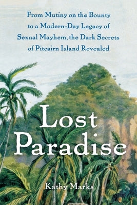 Lost Paradise: From Mutiny on the Bounty to a Modern-Day Legacy of Sexual Mayhem, the Dark Secrets of Pitcairn Island Revealed - Paperback | Diverse Reads