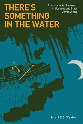 There's Something In The Water: Environmental Racism in Indigenous & Black Communities - Paperback | Diverse Reads