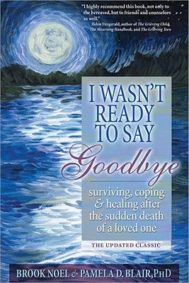 I Wasn't Ready to Say Goodbye: Surviving, Coping and Healing After the Sudden Death of a Loved One - Paperback | Diverse Reads