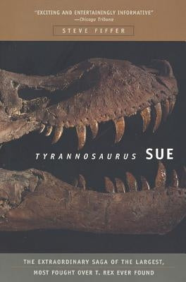 Tyrannosaurus Sue: The Extraordinary Saga of Largest, Most Fought Over T. Rex Ever Found - Paperback | Diverse Reads