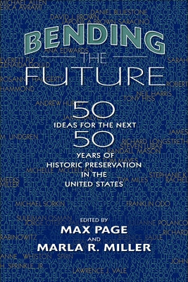 Bending the Future: Fifty Ideas for the Next Fifty Years of Historic Preservation in the United States - Paperback | Diverse Reads