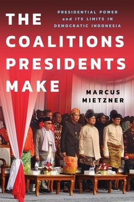 The Coalitions Presidents Make: Presidential Power and Its Limits in Democratic Indonesia - Hardcover | Diverse Reads