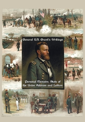 General U.S. Grant's Writings (Complete and Unabridged Including His Personal Memoirs, State of the Union Address and Letters of Ulysses S. Grant to H - Paperback | Diverse Reads