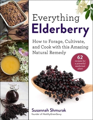 Everything Elderberry: How to Forage, Cultivate, and Cook with this Amazing Natural Remedy - Hardcover | Diverse Reads