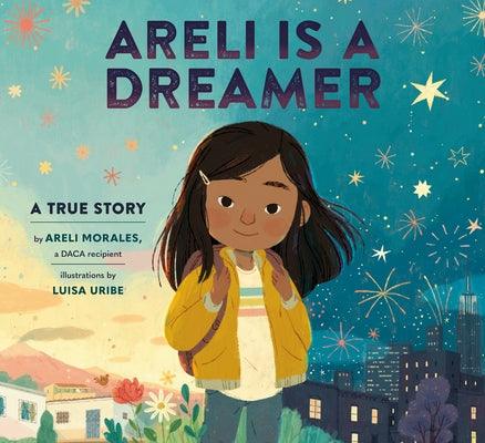Areli Is a Dreamer: A True Story by Areli Morales, a Daca Recipient - Hardcover | Diverse Reads