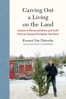 Carving Out a Living on the Land: Lessons in Resourcefulness and Craft from an Unusual Christmas Tree Farm - Hardcover | Diverse Reads