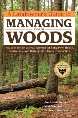 A Landowner's Guide to Managing Your Woods: How to Maintain a Small Acreage for Long-Term Health, Biodiversity, and High-Quality Timber Production - Paperback | Diverse Reads