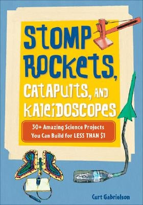 Stomp Rockets, Catapults, and Kaleidoscopes: 30+ Amazing Science Projects You Can Build for Less than $1 - Paperback | Diverse Reads