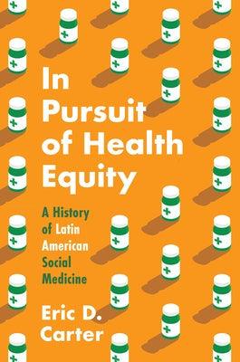 In Pursuit of Health Equity: A History of Latin American Social Medicine - Hardcover