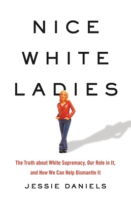 Nice White Ladies: The Truth about White Supremacy, Our Role in It, and How We Can Help Dismantle It - Hardcover | Diverse Reads