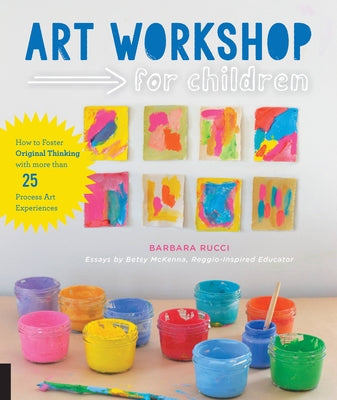 Art Workshop for Children: How to Foster Original Thinking with more than 25 Process Art Experiences - Paperback | Diverse Reads