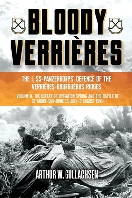 Bloody Verrières: The I. SS-Panzerkorps Defence of the Verrières-Bourguebus Ridges: Volume II: The Defeat of Operation Spring and the Battles of Tilly-la-Campagne, 23 July-5 August 1944 - Hardcover | Diverse Reads