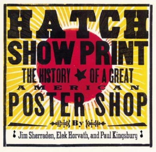 Hatch Show Print: The History of a Great American Poster Shop - Hardcover | Diverse Reads