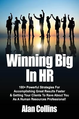 Winning Big In HR: 100+ Powerful Strategies For Accomplishing Great Results Faster & Getting Your Clients To Rave About You As A Human Resources Professional! - Paperback | Diverse Reads