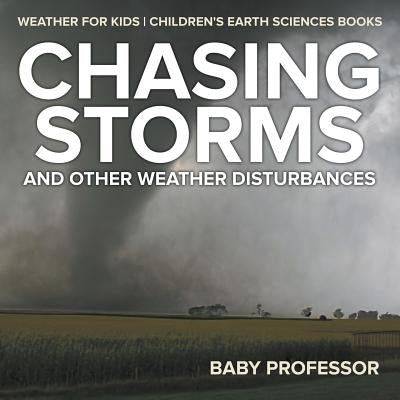 Chasing Storms and Other Weather Disturbances - Weather for Kids Children's Earth Sciences Books - Paperback | Diverse Reads