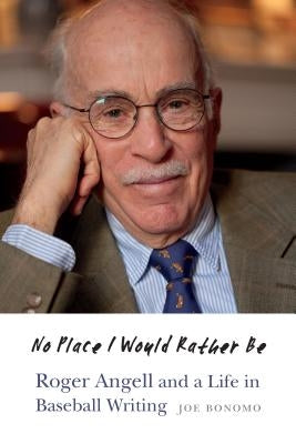 No Place I Would Rather Be: Roger Angell and a Life in Baseball Writing - Hardcover | Diverse Reads