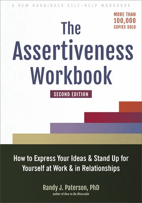 The Assertiveness Workbook: How to Express Your Ideas and Stand Up for Yourself at Work and in Relationships - Paperback | Diverse Reads