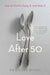 Love After 50: How to Find It, Enjoy It, and Keep It - Paperback | Diverse Reads