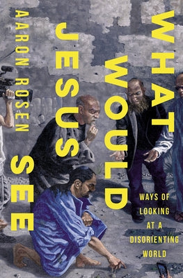 What Would Jesus See: Ways of Looking at a Disorienting World - Hardcover | Diverse Reads