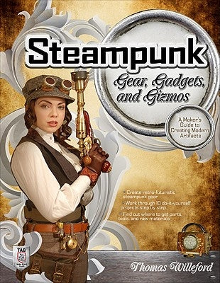 Steampunk Gear, Gadgets, and Gizmos: A Maker's Guide to Creating Modern Artifacts - Paperback | Diverse Reads