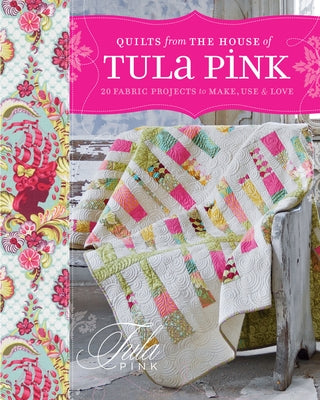 Quilts from the House of Tula Pink: 20 Fabric Projects to Make, Use and Love - Paperback | Diverse Reads