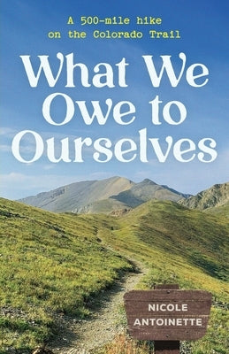 What We Owe to Ourselves: a 500-mile hike on the Colorado Trail - Paperback | Diverse Reads