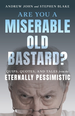 Are You a Miserable Old Bastard?: Quips, Quotes, and Tales from the Eternally Pessimistic - Paperback | Diverse Reads
