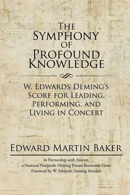 The Symphony of Profound Knowledge: W. Edwards Deming's Score for Leading, Performing, and Living in Concert - Paperback | Diverse Reads