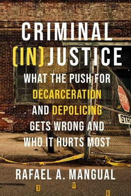 Criminal (In)Justice: What the Push for Decarceration and Depolicing Gets Wrong and Who It Hurts Most - Hardcover | Diverse Reads
