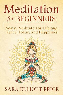 Meditation for Beginners: How to Meditate for Lifelong Peace, Focus and Happiness - Paperback | Diverse Reads