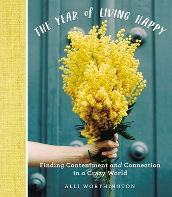The Year of Living Happy: Finding Contentment and Connection in a Crazy World - Hardcover | Diverse Reads