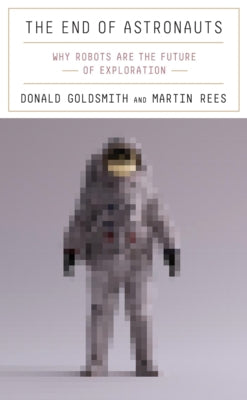 The End of Astronauts: Why Robots Are the Future of Exploration - Hardcover | Diverse Reads