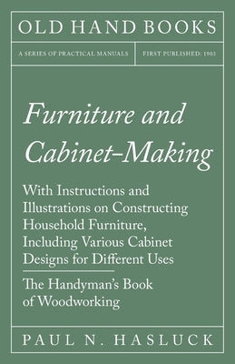 Furniture and Cabinet-Making - With Instructions and Illustrations on Constructing Household Furniture, Including Various Cabinet Designs for Different Uses - The Handyman's Book of Woodworking - Paperback | Diverse Reads