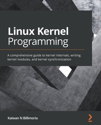 Linux Kernel Programming: A comprehensive guide to kernel internals, writing kernel modules, and kernel synchronization - Paperback | Diverse Reads