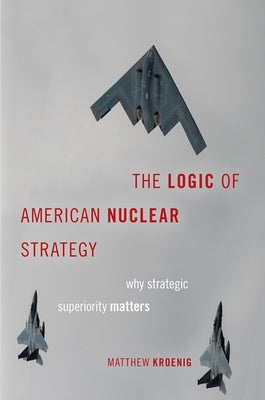The Logic of American Nuclear Strategy: Why Strategic Superiority Matters - Paperback | Diverse Reads