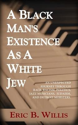 A Black Man's Existence as a White Jew: An Unexpected Journey Through Race, Racism, Politics, Jazz Musicians, Judaism, and Detroit Mobsters - Hardcover | Diverse Reads