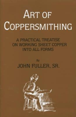 Art of Coppersmithing: A Practical Treatise on Working Sheet Copper into All Forms - Paperback | Diverse Reads