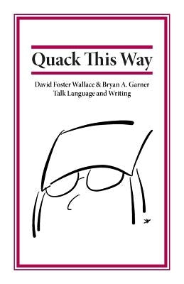 Quack This Way: David Foster Wallace & Bryan A. Garner Talk Language and Writing - Paperback | Diverse Reads