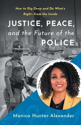 Justice, Peace, and the Future of the Police: How to Dig Deep and Do What's Right - from the Inside - Paperback | Diverse Reads