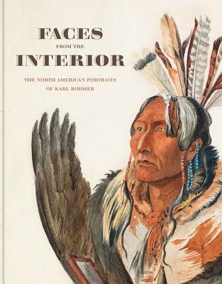Faces from the Interior: The North American Portraits of Karl Bodmer - Hardcover
